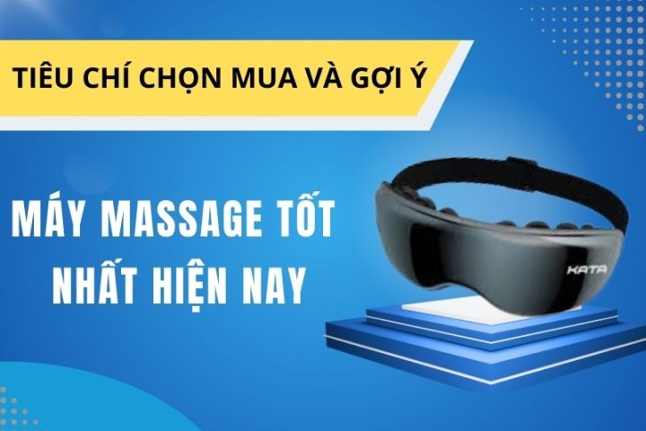 Máy Massage Tốt Nhất Hiện Nay: Tiêu Chí Chọn Mua Và Gợi Ý Cân Nhắc